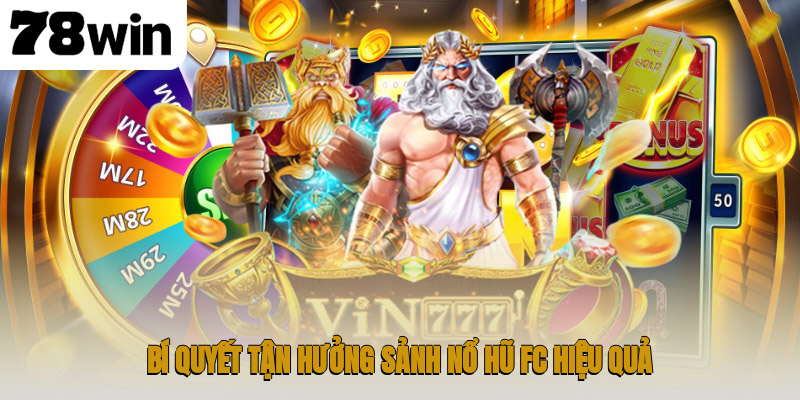 Bí quyết tận hưởng sảnh nổ hũ FC hiệu quả