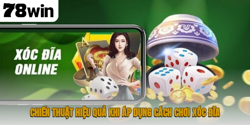 Chiến thuật hiệu quả khi áp dụng cách chơi xóc đĩa