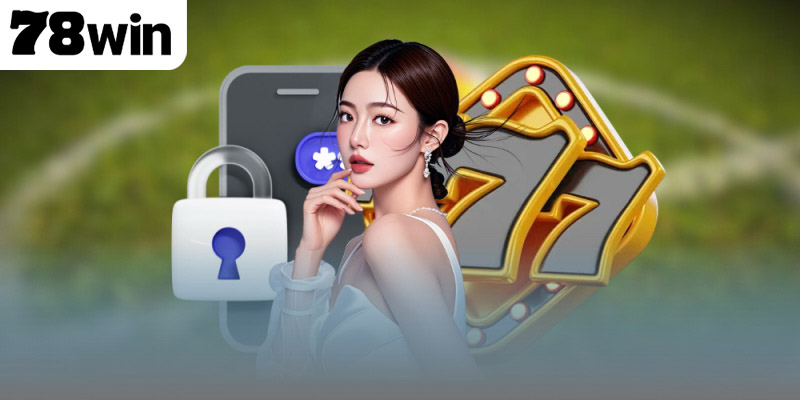 Khắc phục vấn đề khi đăng nhập tài khoản 78WIN