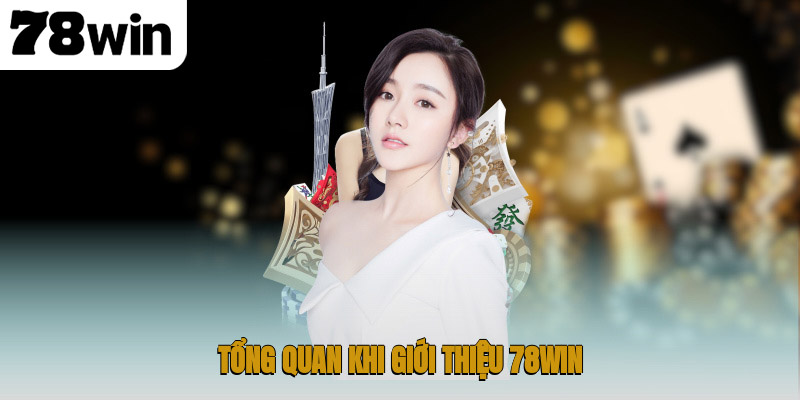 Tổng quan khi giới thiệu 78WIN