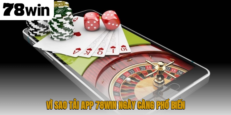 Vì sao tải app 78WIN ngày càng phổ biến